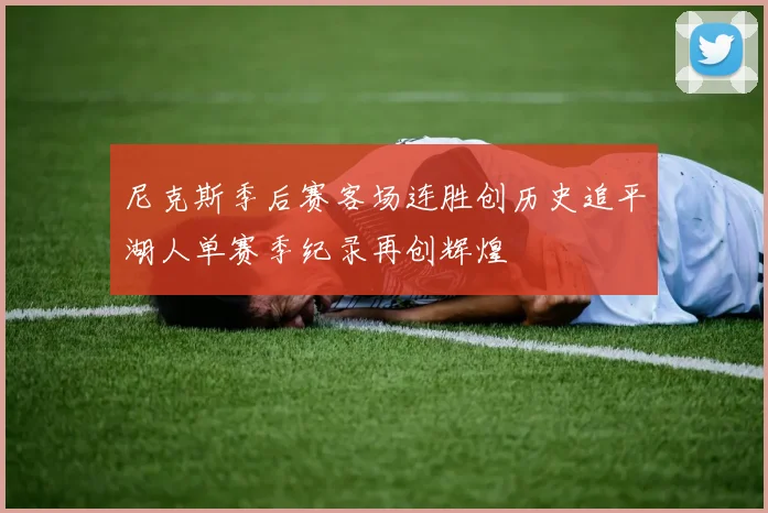 尼克斯季后赛客场连胜创历史追平湖人单赛季纪录再创辉煌